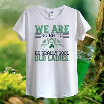 0Дизайн на Свети Патрик Ще бъдем наистина готини стари дами тениска Унисекс жени