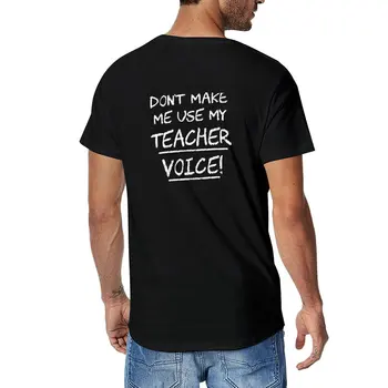 New Don't Make Me Use My Teacher Voice T-Shirt риза с животински принт за момчета потни ризи мъжка тениска графична